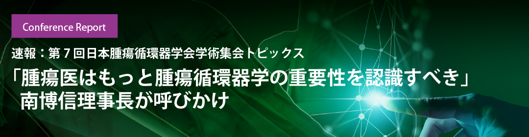 「腫瘍医はもっと腫瘍循環器学の重要性を認識すべき」南博信理事長が呼びかけ